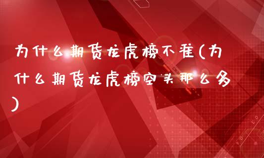 为什么期货龙虎榜不准(为什么期货龙虎榜空头那么多)_https://gj1.wpmee.com_国际期货_第1张