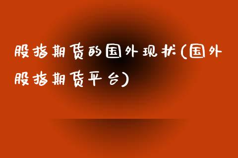 股指期货的国外现状(国外股指期货平台)_https://gj1.wpmee.com_国际期货_第1张