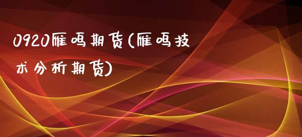 0920雁鸣期货(雁鸣技术分析期货)_https://gj1.wpmee.com_国际期货_第1张