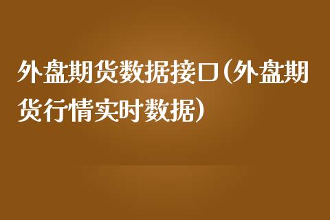 外盘期货数据接口(外盘期货行情实时数据)_https://gj1.wpmee.com_国际期货_第1张