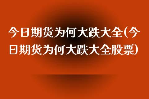 今日期货为何大跌大全(今日期货为何大跌大全股票)_https://gj1.wpmee.com_国际期货_第1张