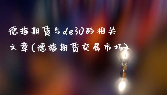 德指期货与de30的相关文章(德指期货交易市场)_https://gj1.wpmee.com_国际期货百科_第1张