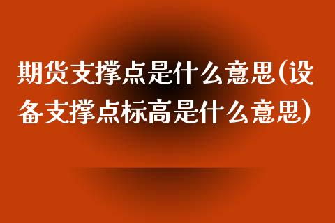 期货支撑点是什么意思(设备支撑点标高是什么意思)_https://gj1.wpmee.com_国际期货_第1张