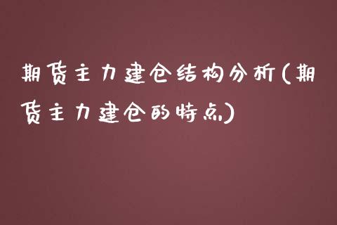 期货主力建仓结构分析(期货主力建仓的特点)_https://gj1.wpmee.com_国际期货_第1张