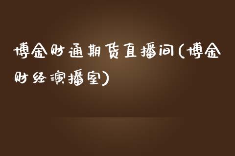 博金财通期货直播间(博金财经演播室)_https://gj1.wpmee.com_国际期货_第1张