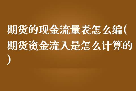 期货的现金流量表怎么编(期货资金流入是怎么计算的)_https://gj1.wpmee.com_国际期货_第1张