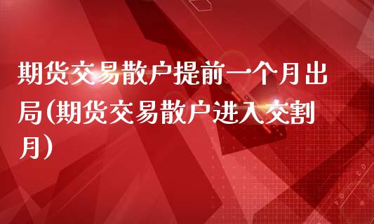 期货交易散户提前一个月出局(期货交易散户进入交割月)_https://gj1.wpmee.com_国际期货_第1张