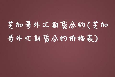 芝加哥外汇期货合约(芝加哥外汇期货合约价格表)_https://gj1.wpmee.com_国际期货_第1张