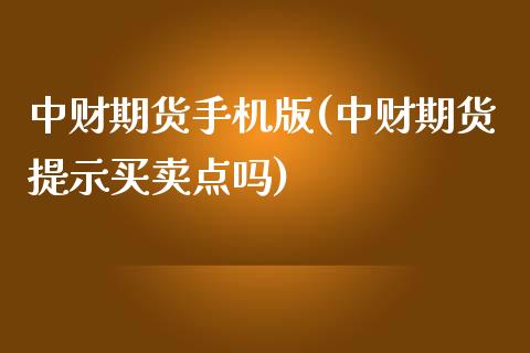 中财期货手机版(中财期货提示买卖点吗)_https://gj1.wpmee.com_国际期货_第1张