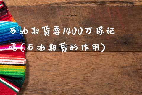 石油期货要1400万保证吗(石油期货的作用)_https://gj1.wpmee.com_国际期货_第1张