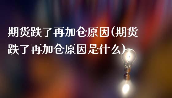 期货跌了再加仓原因(期货跌了再加仓原因是什么)_https://gj1.wpmee.com_国际期货_第1张